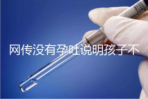 網傳沒有孕吐說明孩子不聰明，到底怎么回事？