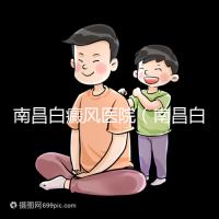 南昌白癜風醫(yī)院(南昌白癜風在哪家醫(yī)院看好)