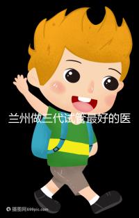 蘭州做三代試管最好的醫(yī)院盤點(diǎn),包括名單優(yōu)缺點(diǎn)分析