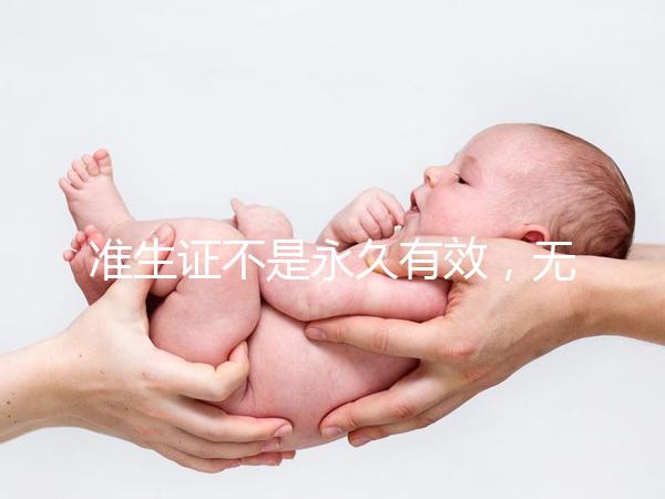 準(zhǔn)生證不是永久有效，無(wú)論一胎二胎都有時(shí)間限制！