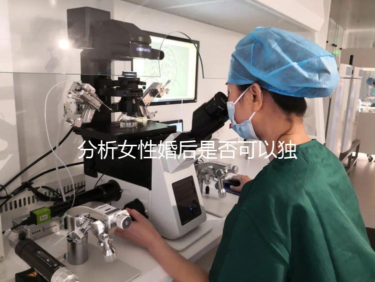 分析女性婚后是否可以獨(dú)立遷出戶(hù)口有什么好處？