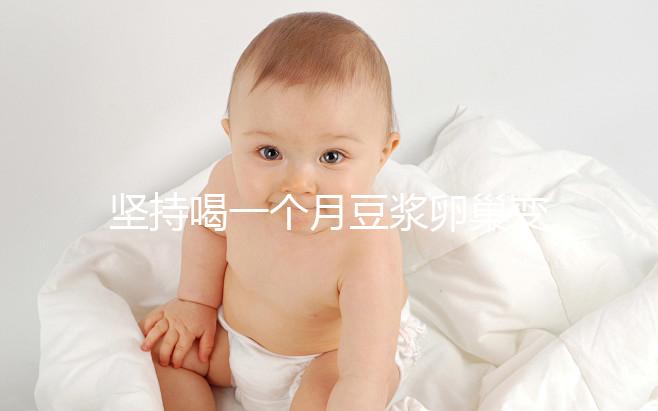 堅持喝一個月豆?jié){卵巢變化太明顯,皮膚變白藏也藏不住