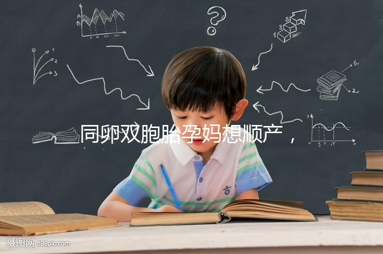 同卵雙胞胎孕媽想順產(chǎn)，學(xué)會(huì)這3種方法可提升概率