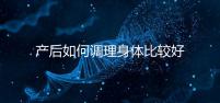 產(chǎn)后如何調(diào)理身體比較好