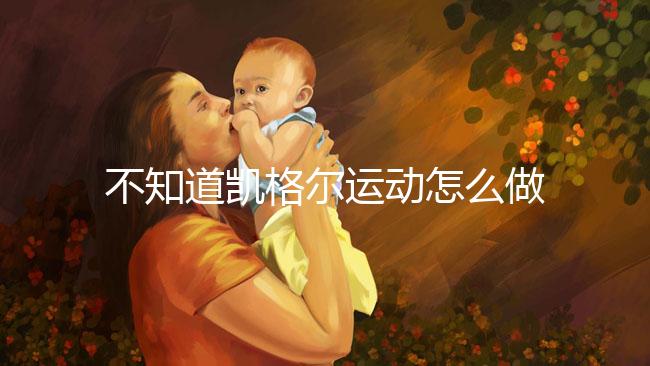 不知道凱格爾運動怎么做？完整教學視頻3分鐘包教包會