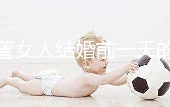 不管女人結婚前一天的宴會叫什么，該怎么辦才是關鍵