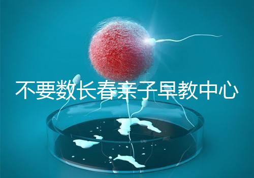 不要數(shù)長春親子早教中心多少錢2024哪個好?
