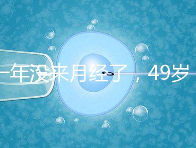 一年沒來月經了，49歲做試管嬰兒成功的幾率大嗎？