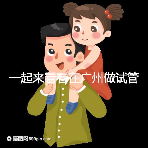 一起來看看在廣州做試管，哪家醫院比較好呢？