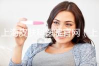 上海皮膚科醫(yī)院官網(wǎng)（上海皮膚科醫(yī)院官網(wǎng)首頁）