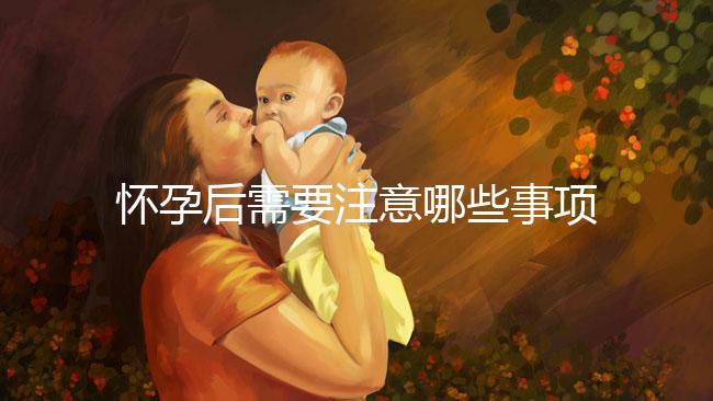 懷孕后需要注意哪些事項？