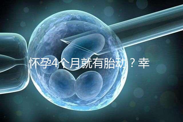懷孕4個(gè)月就有胎動(dòng)?幸福來(lái)“敲門”的感覺(jué)真奇妙
