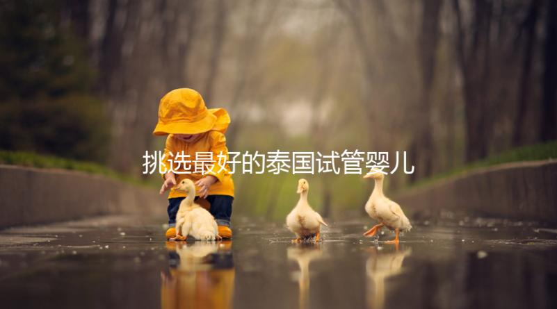 挑選最好的泰國(guó)試管嬰兒醫(yī)院不迷茫，就看這7點(diǎn)硬性標(biāo)準(zhǔn)