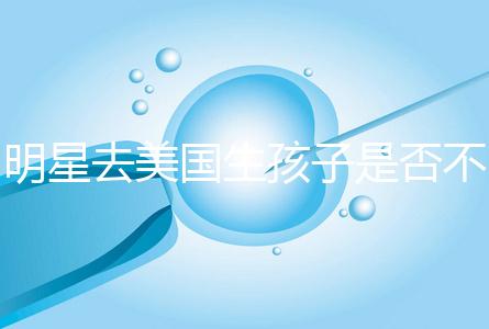 明星去美國生孩子是否不受限制，看看這些公眾人物是否創(chuàng)造的