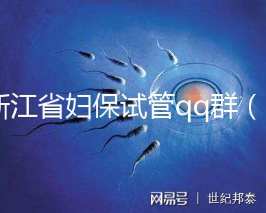 浙江省婦保試管qq群(浙江試管嬰兒醫(yī)院排名最好的醫(yī)院)