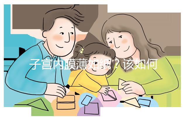 子宮內(nèi)膜薄如紙?該如何調(diào)理實現(xiàn)好孕?
