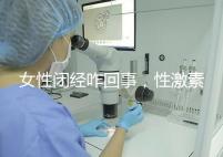 女性閉經咋回事，性激素六項為你解答