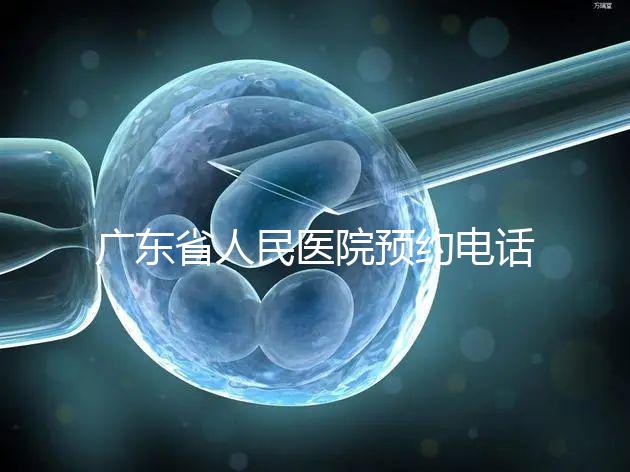 廣東省人民醫(yī)院預(yù)約電話（廣東省人民醫(yī)院預(yù)約電話是多少）