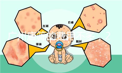 廣州唐篩的費(fèi)用不多,2024天河區(qū)領(lǐng)取免費(fèi)券可以省錢