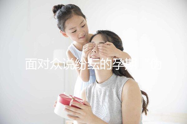 面對眾說紛紜的孕期“偽科學”，你中招了嗎？