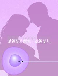 試管嬰兒醫(yī)生(試管嬰兒醫(yī)生知道胚胎性別嗎)