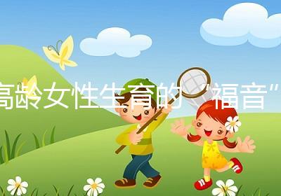 高齡女性生育的“福音”？最新的第四代試管嬰兒究竟是個(gè)啥