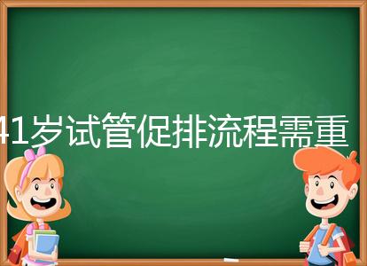 41歲試管促排流程需重視，取卵數量決定妊娠率