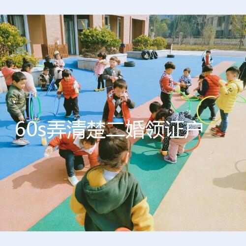 60s弄清楚二婚領證戶口要不要改成離婚，已婚還是未婚看清楚