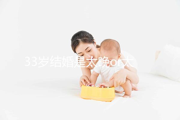 33歲結婚是太晚or太早看這,大齡剩女:成家越晚壞處越大