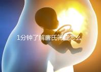 1分鐘了解唐氏篩查怎么看男女準嗎，四川費用很實惠