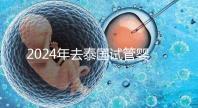 2024年去泰國試管嬰兒是老年再生育的唯一途徑！