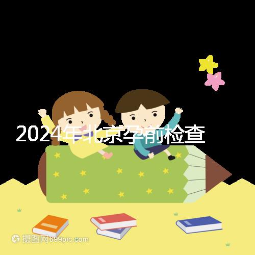 2024年北京孕前檢查免費(fèi)政策出臺，想去朝陽婦幼科不要掛錯