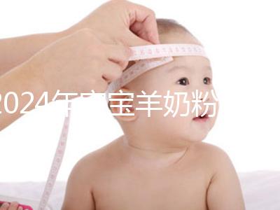 2024年寶寶羊奶粉十大名牌排行榜，飛鶴、美贊臣強勢入選