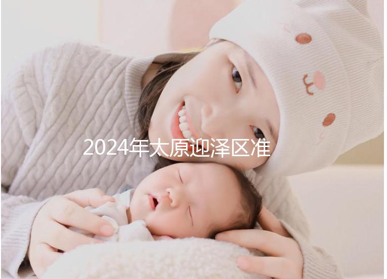2024年太原迎澤區(qū)準生證辦理數據及流程梳理，想在線申請