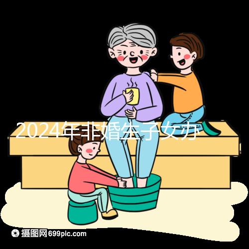 2024年非婚生子女辦理準(zhǔn)生證并不難,材料、證件齊全,按流程辦理