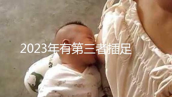 2023年有第三者插足的4大生肖整理,感情破裂易遇婚姻危機